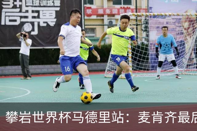 攀岩世界杯马德里站：麦肯齐最后一刻登顶，惊险夺冠
