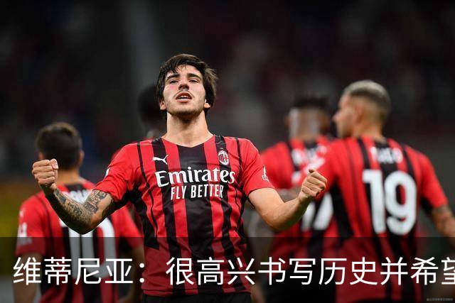 维蒂尼亚：很高兴书写历史并希望欧冠三连冠，团队永远高于个人